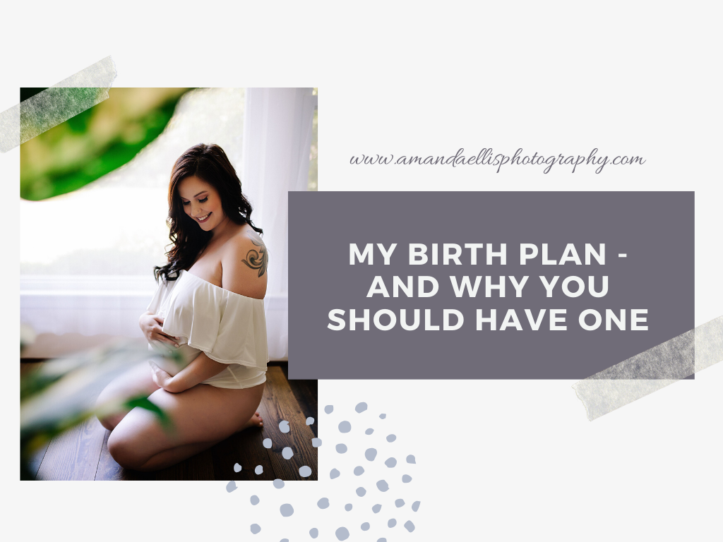 my birth plan and why you should have one